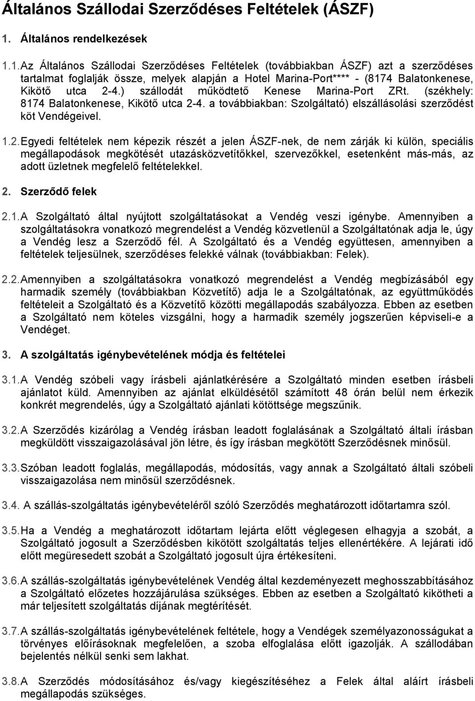 1. Az Általános Szállodai Szerződéses Feltételek (továbbiakban ÁSZF) azt a szerződéses tartalmat foglalják össze, melyek alapján a Hotel Marina-Port**** - (8174 Balatonkenese, Kikötő utca 2-4.