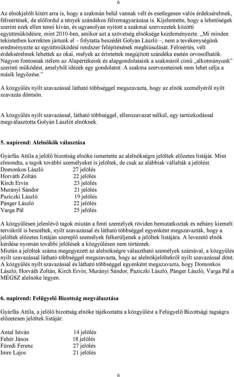 Mi minden tekintetben korrekten jártunk el folytatta beszédét Golyán László, nem a tevékenységünk eredményezte az együttműködési rendszer felépítésének meghiúsulását.