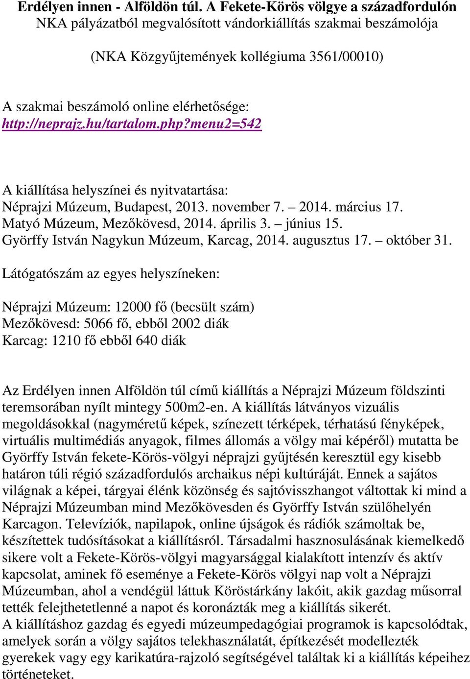 http://neprajz.hu/tartalom.php?menu2=542 A kiállítása helyszínei és nyitvatartása: Néprajzi Múzeum, Budapest, 2013. november 7. 2014. március 17. Matyó Múzeum, Mezőkövesd, 2014. április 3. június 15.