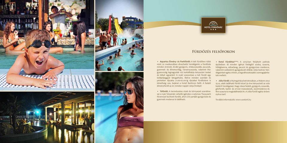 A nyári szezonban a két fürdő egy belépőjeggyel látogatható, illetve minden szerdán és pénteken éjszaka 21.00-02.00-ig éjszakai fürdőzésre is lehetőség van, bejárat a Hotel Barbizon felől.
