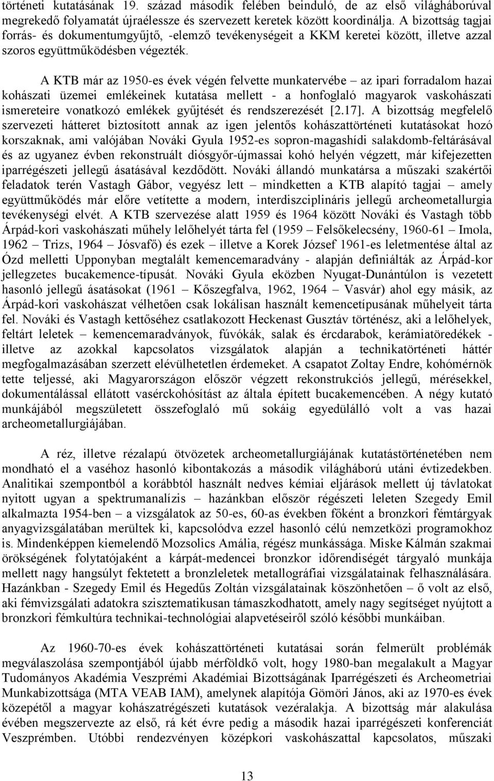 A KTB már az 1950-es évek végén felvette munkatervébe az ipari forradalom hazai kohászati üzemei emlékeinek kutatása mellett - a honfoglaló magyarok vaskohászati ismereteire vonatkozó emlékek