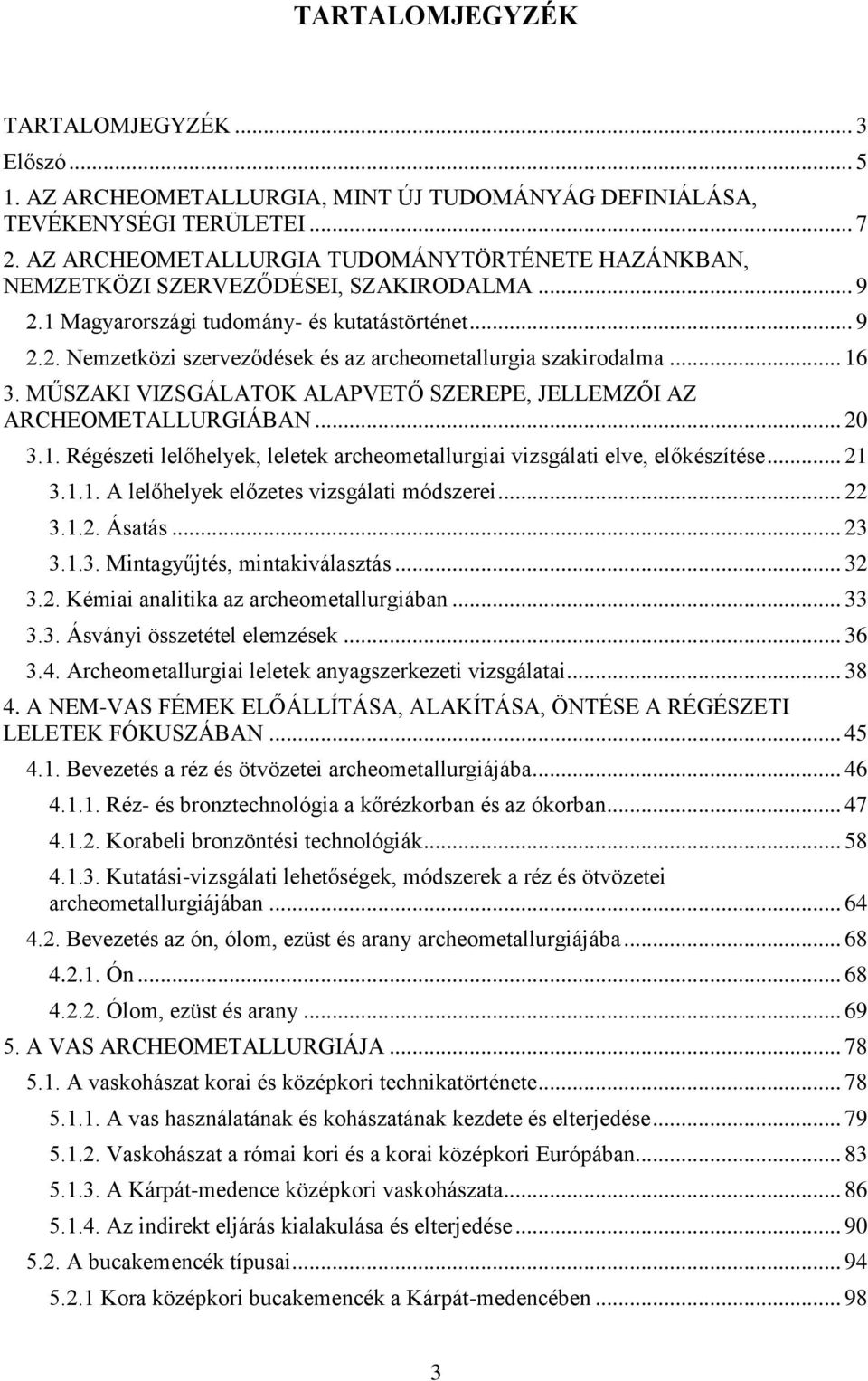 .. 16 3. MŰSZAKI VIZSGÁLATOK ALAPVETŐ SZEREPE, JELLEMZŐI AZ ARCHEOMETALLURGIÁBAN... 20 3.1. Régészeti lelőhelyek, leletek archeometallurgiai vizsgálati elve, előkészítése... 21 3.1.1. A lelőhelyek előzetes vizsgálati módszerei.