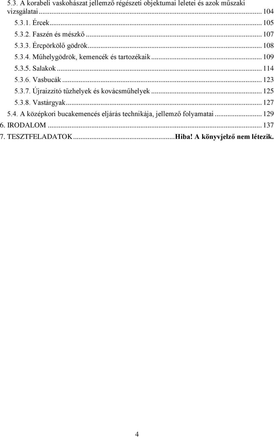 .. 114 5.3.6. Vasbucák... 123 5.3.7. Újraizzító tűzhelyek és kovácsműhelyek... 125 5.3.8. Vastárgyak... 127 5.4. A középkori bucakemencés eljárás technikája, jellemző folyamatai.