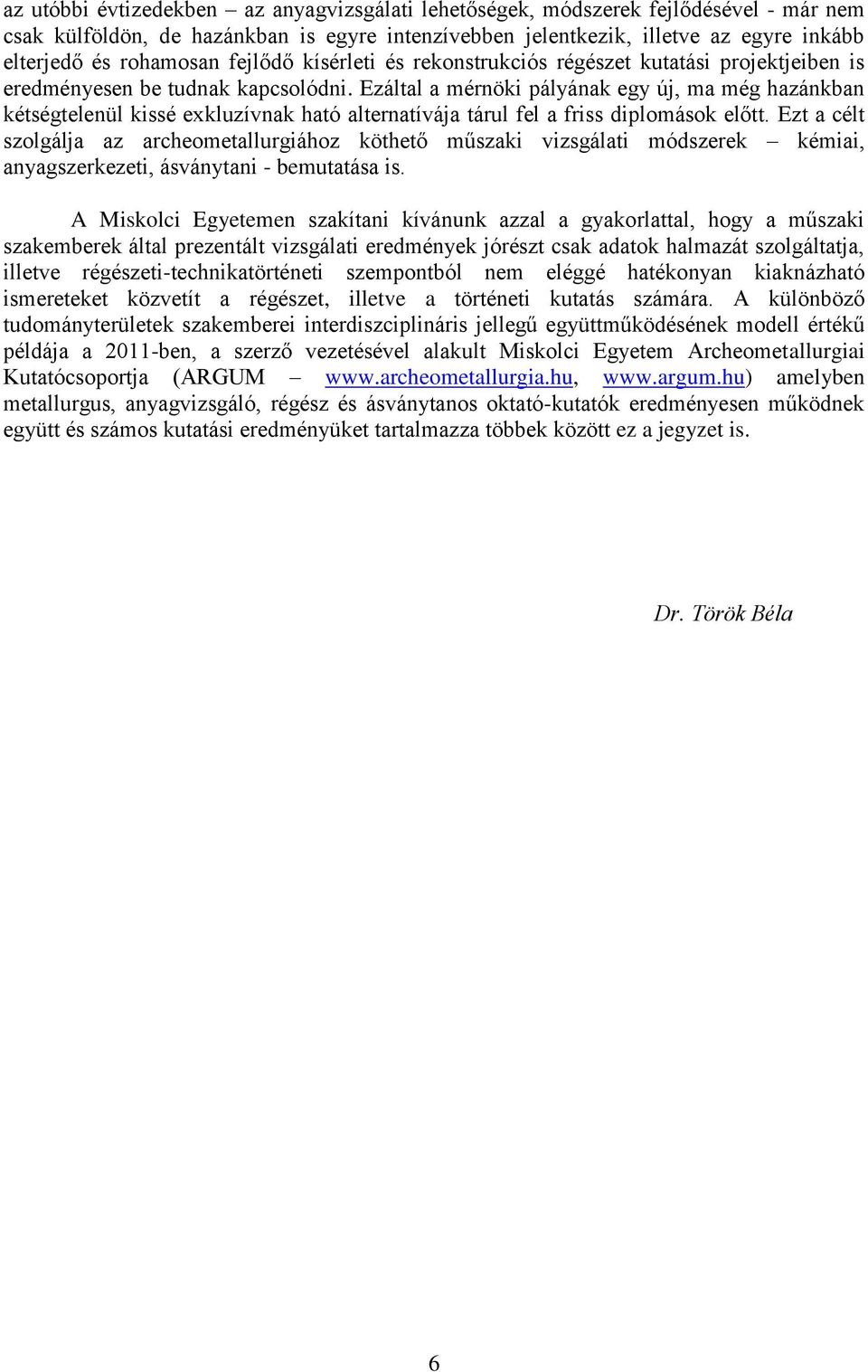 Ezáltal a mérnöki pályának egy új, ma még hazánkban kétségtelenül kissé exkluzívnak ható alternatívája tárul fel a friss diplomások előtt.