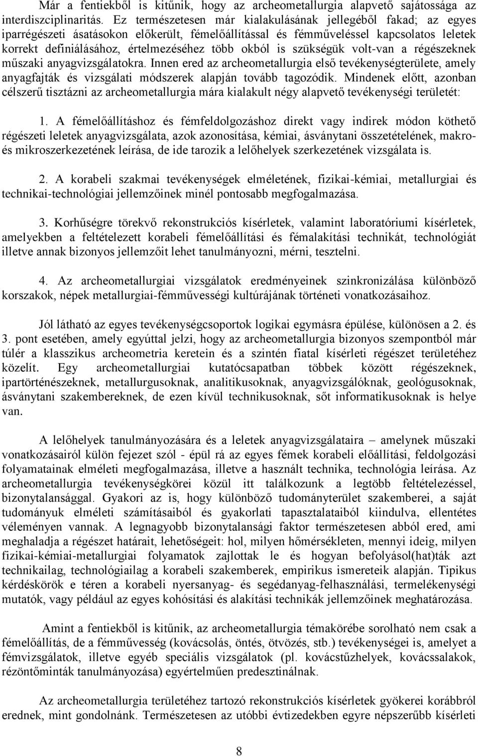 okból is szükségük volt-van a régészeknek műszaki anyagvizsgálatokra. Innen ered az archeometallurgia első tevékenységterülete, amely anyagfajták és vizsgálati módszerek alapján tovább tagozódik.