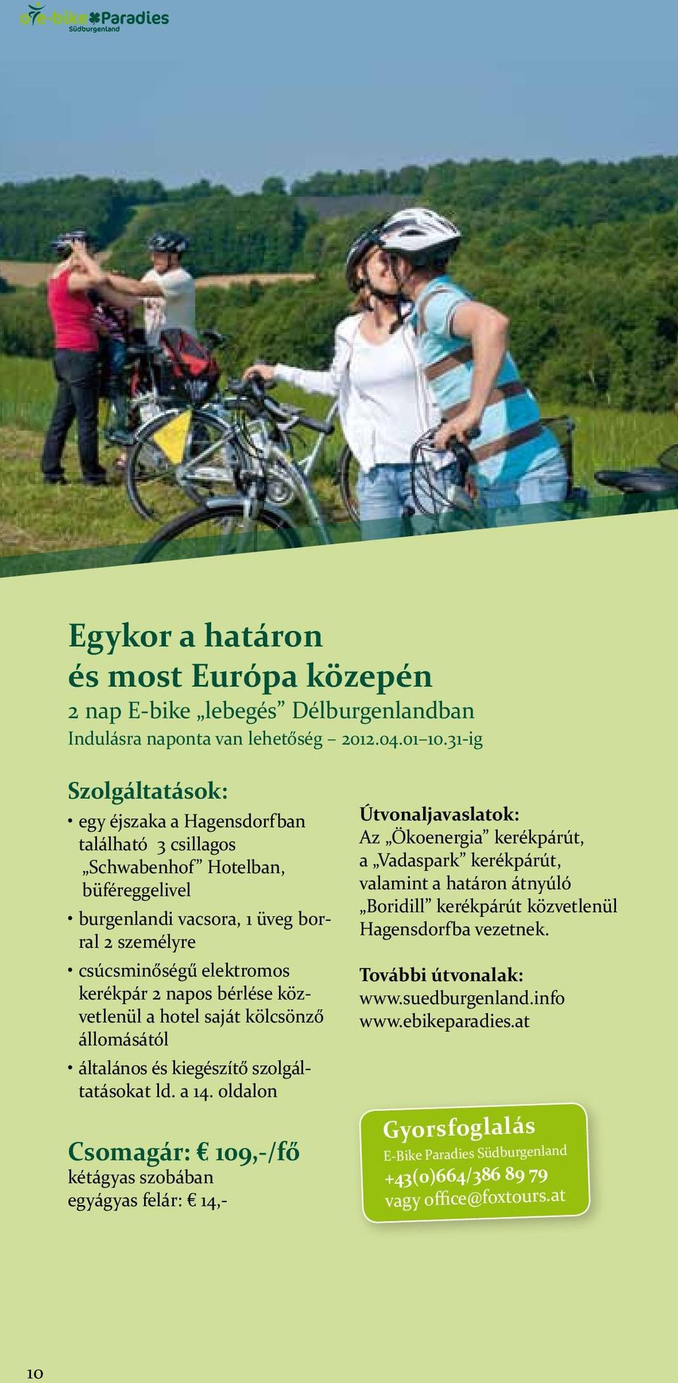 közvetlenül a hotel saját kölcsönző állomásától Csomagár: 109,-/fő egyágyas felár: 14,- Útvonaljavaslatok: Az Ökoenergia kerékpárút, a Vadaspark kerékpárút, valamint a