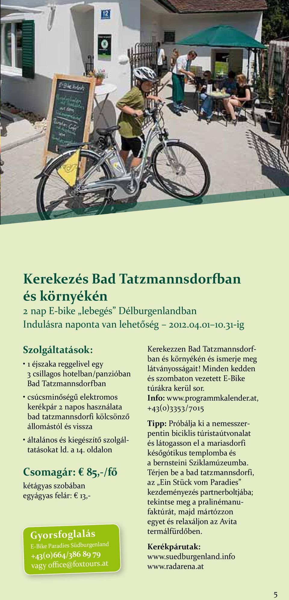 Gyorsfoglalás E-Bike Paradies Südburgenland +43(0)664/386 89 79 vagy office@foxtours.at Kerekezzen Bad Tatzmannsdorfban és környékén és ismerje meg látványosságait!