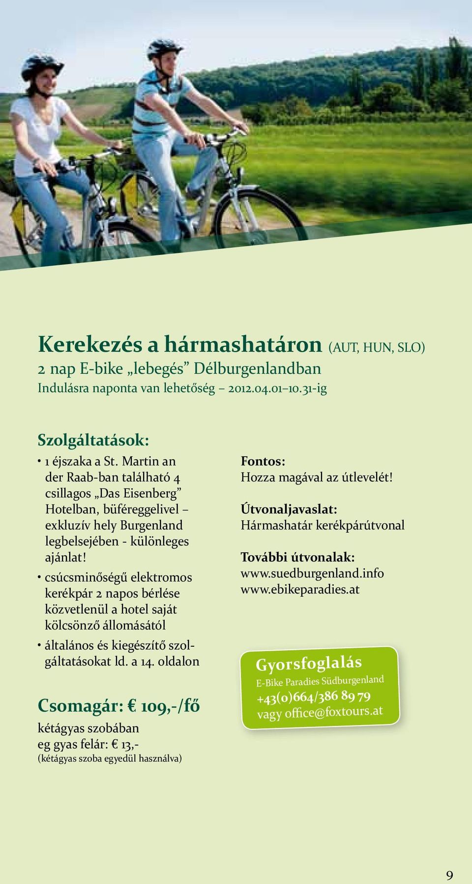 kerékpár 2 napos bérlése közvetlenül a hotel saját kölcsönző állomásától Csomagár: 109,-/fő eg gyas felár: 13,- (kétágyas szoba egyedül használva) Fontos: Hozza magával