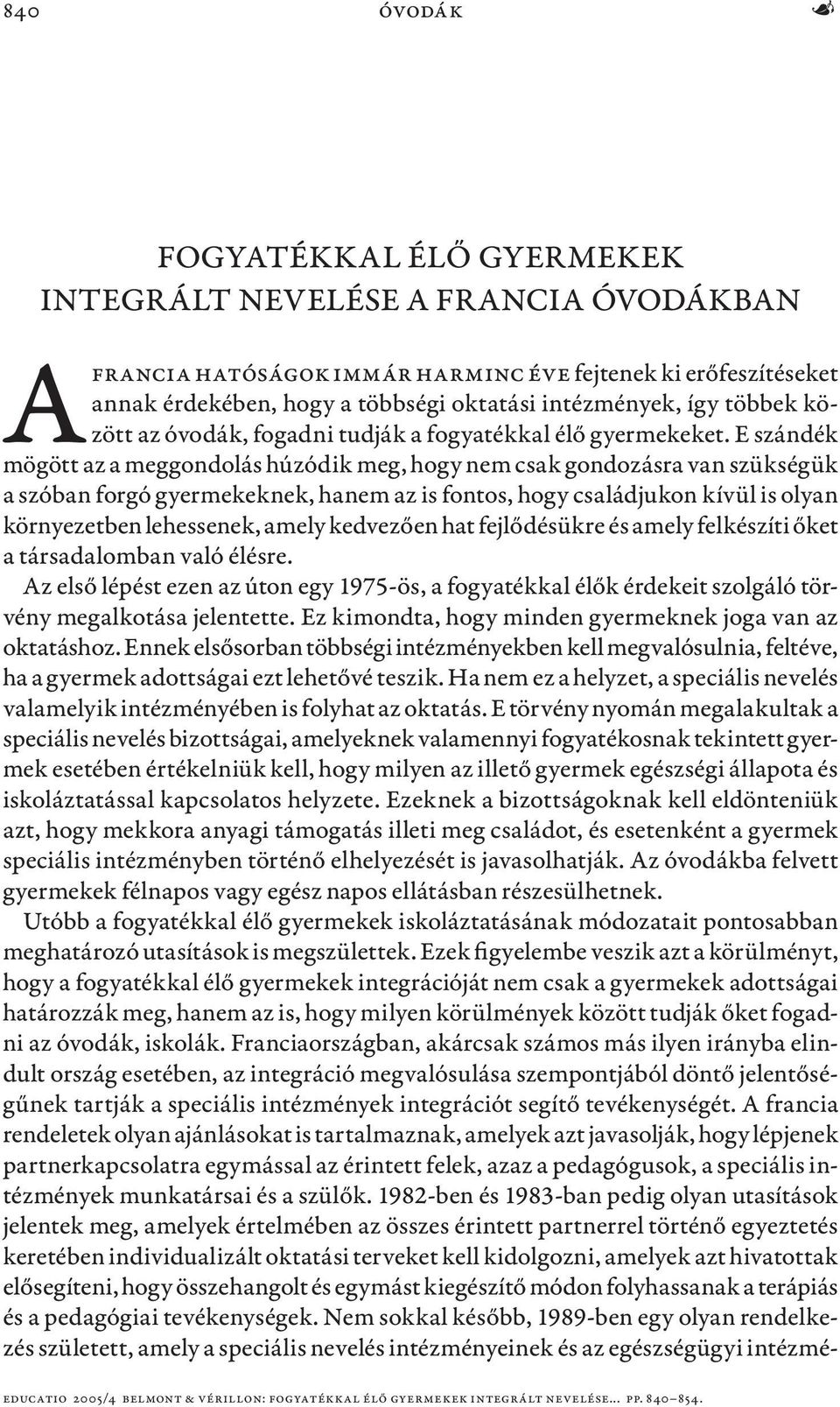 E szándék mögött az a meggondolás húzódik meg, hogy nem csak gondozásra van szükségük a szóban forgó gyermekeknek, hanem az is fontos, hogy családjukon kívül is olyan környezetben lehessenek, amely