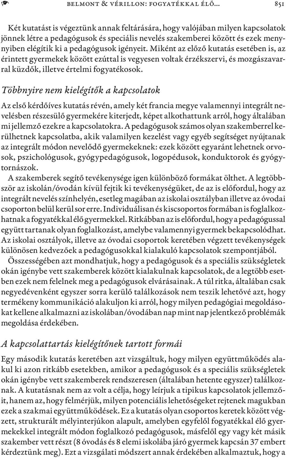 igényeit. Miként az előző kutatás esetében is, az érintett gyermekek között ezúttal is vegyesen voltak érzékszervi, és mozgászavarral küzdők, illetve értelmi fogyatékosok.