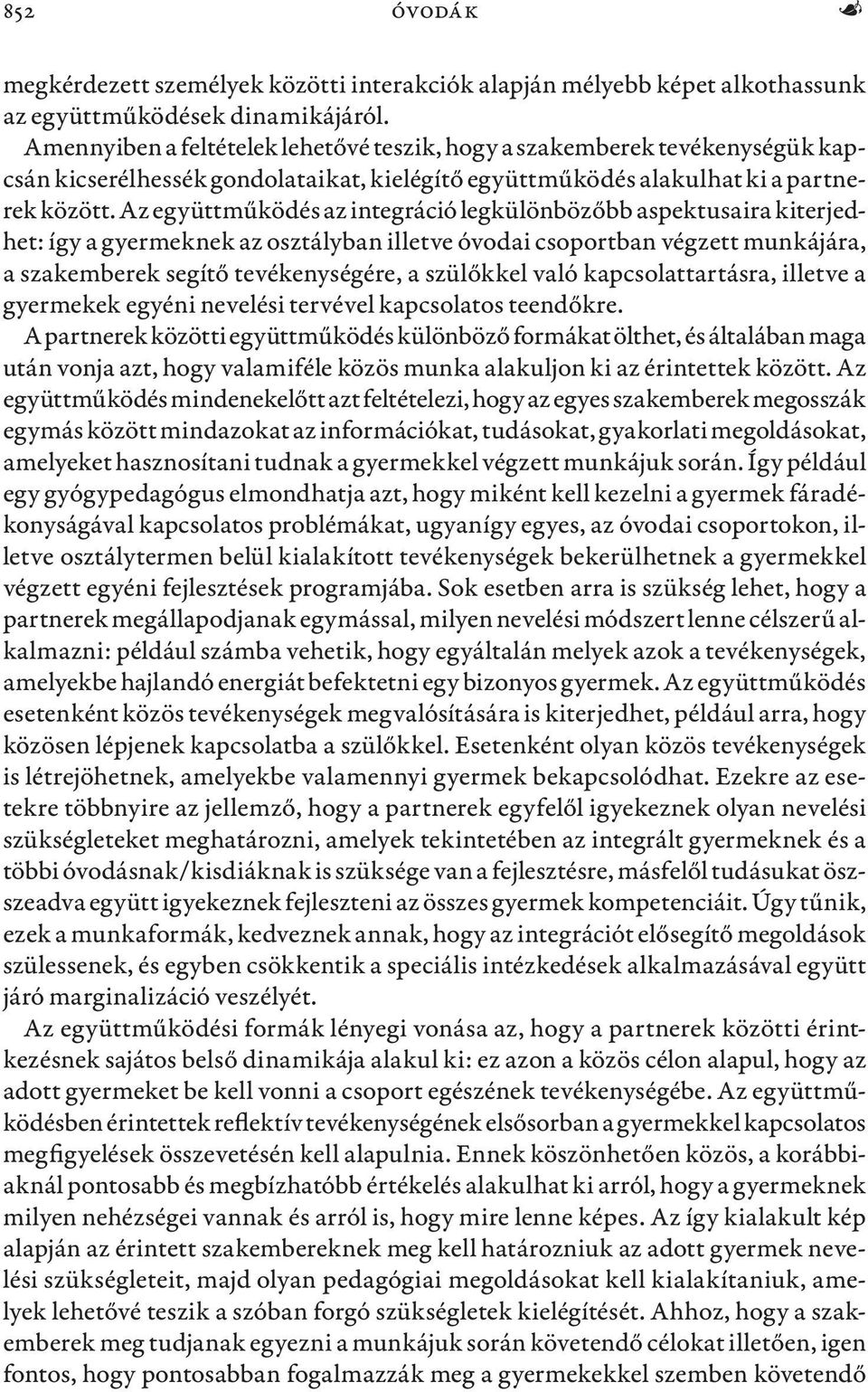 Az együttműködés az integráció legkülönbözőbb aspektusaira kiterjedhet: így a gyermeknek az osztályban illetve óvodai csoportban végzett munkájára, a szakemberek segítő tevékenységére, a szülőkkel