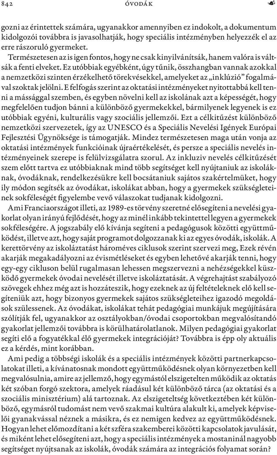 Ez utóbbiak egyébként, úgy tűnik, összhangban vannak azokkal a nemzetközi szinten érzékelhető törekvésekkel, amelyeket az inklúzió fogalmával szoktak jelölni.