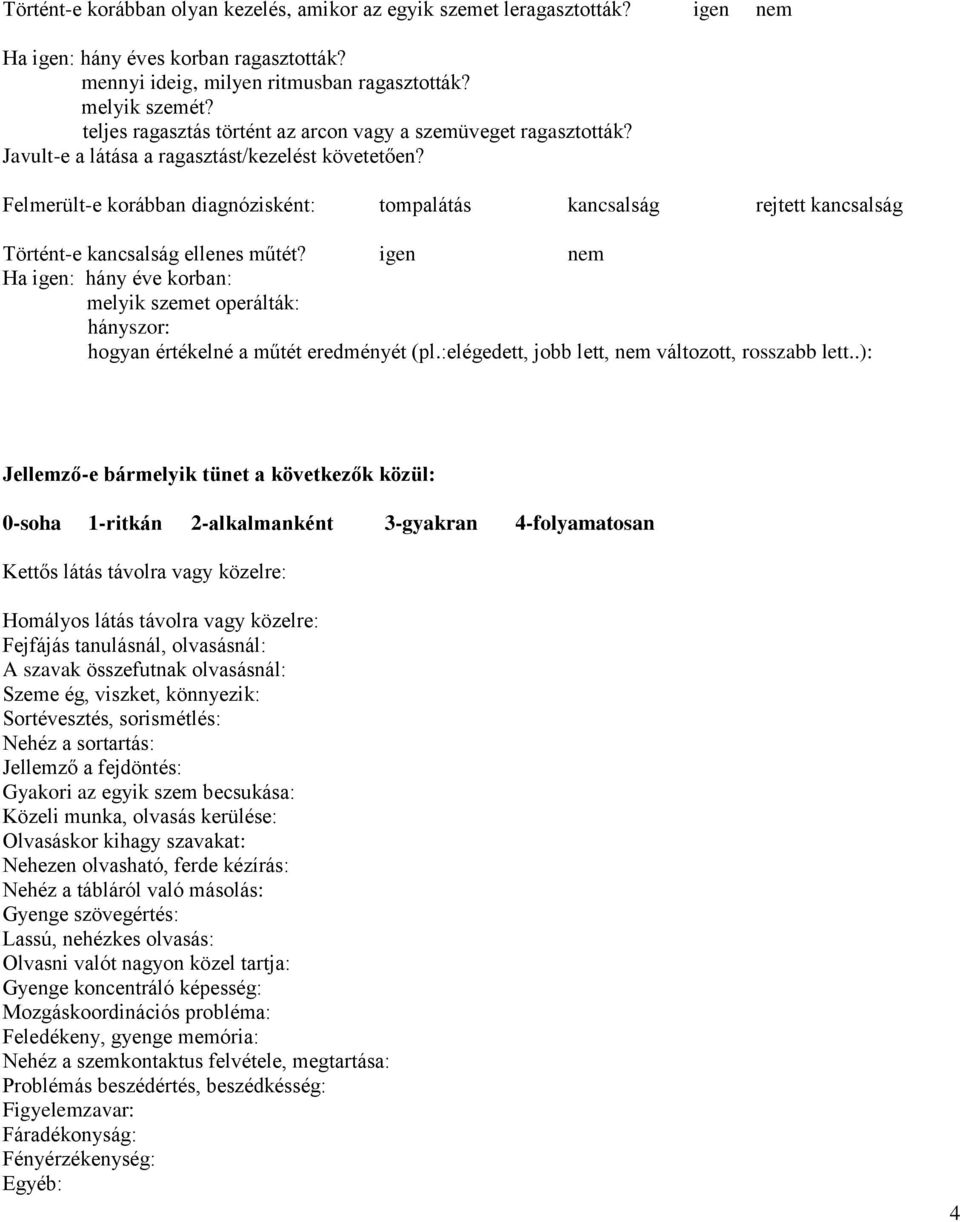 Felmerült-e korábban diagnózisként: tompalátás kancsalság rejtett kancsalság Történt-e kancsalság ellenes műtét?