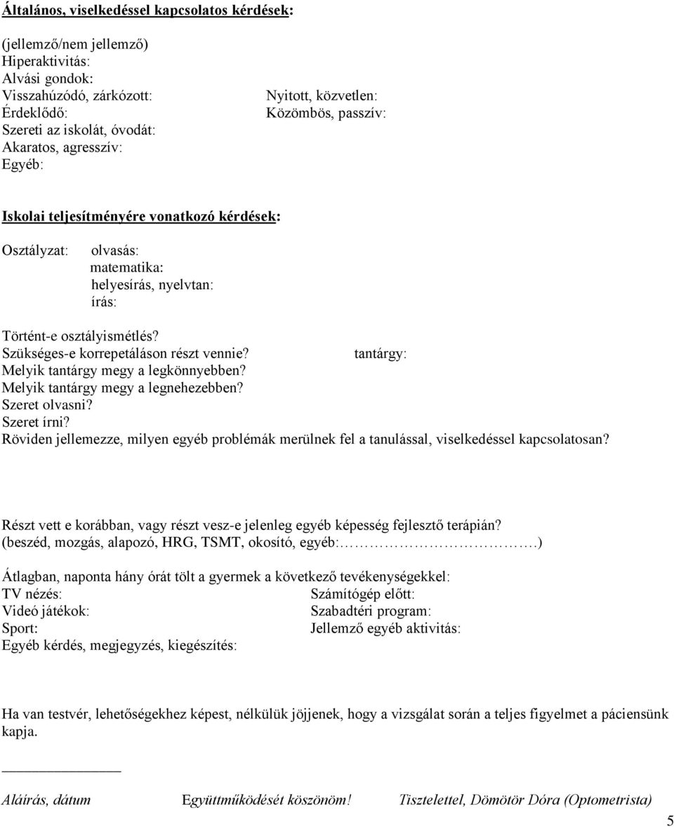 Szükséges-e korrepetáláson részt vennie? tantárgy: Melyik tantárgy megy a legkönnyebben? Melyik tantárgy megy a legnehezebben? Szeret olvasni? Szeret írni?