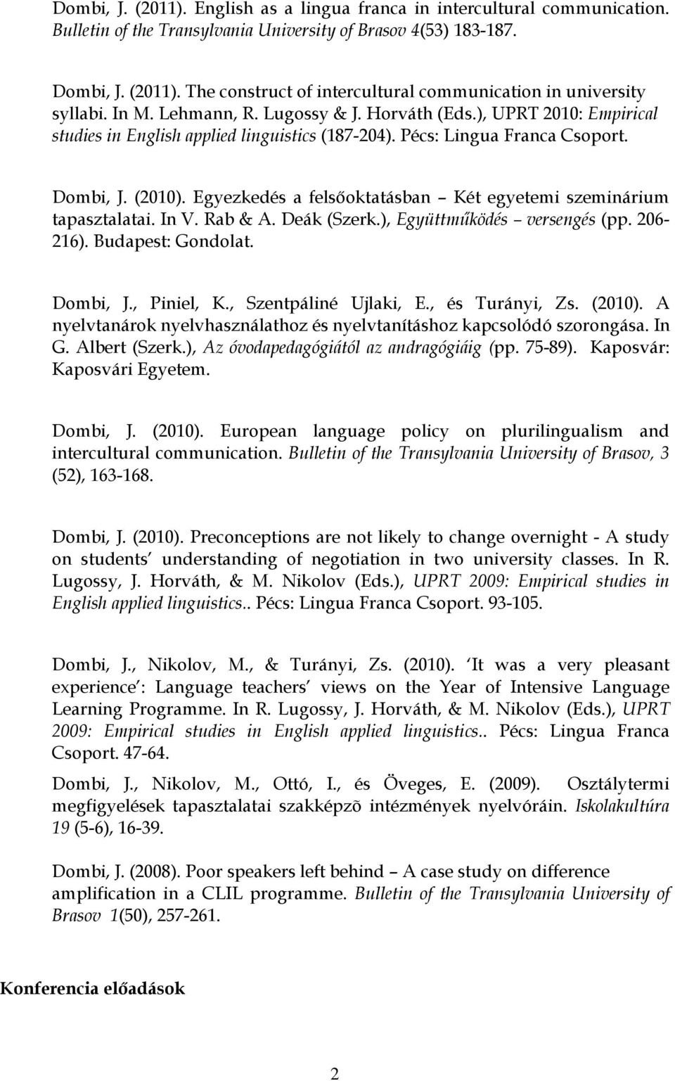 Egyezkedés a felsőoktatásban Két egyetemi szeminárium tapasztalatai. In V. Rab & A. Deák (Szerk.), Együttműködés versengés (pp. 206-216). Budapest: Gondolat. Dombi, J., Piniel, K.