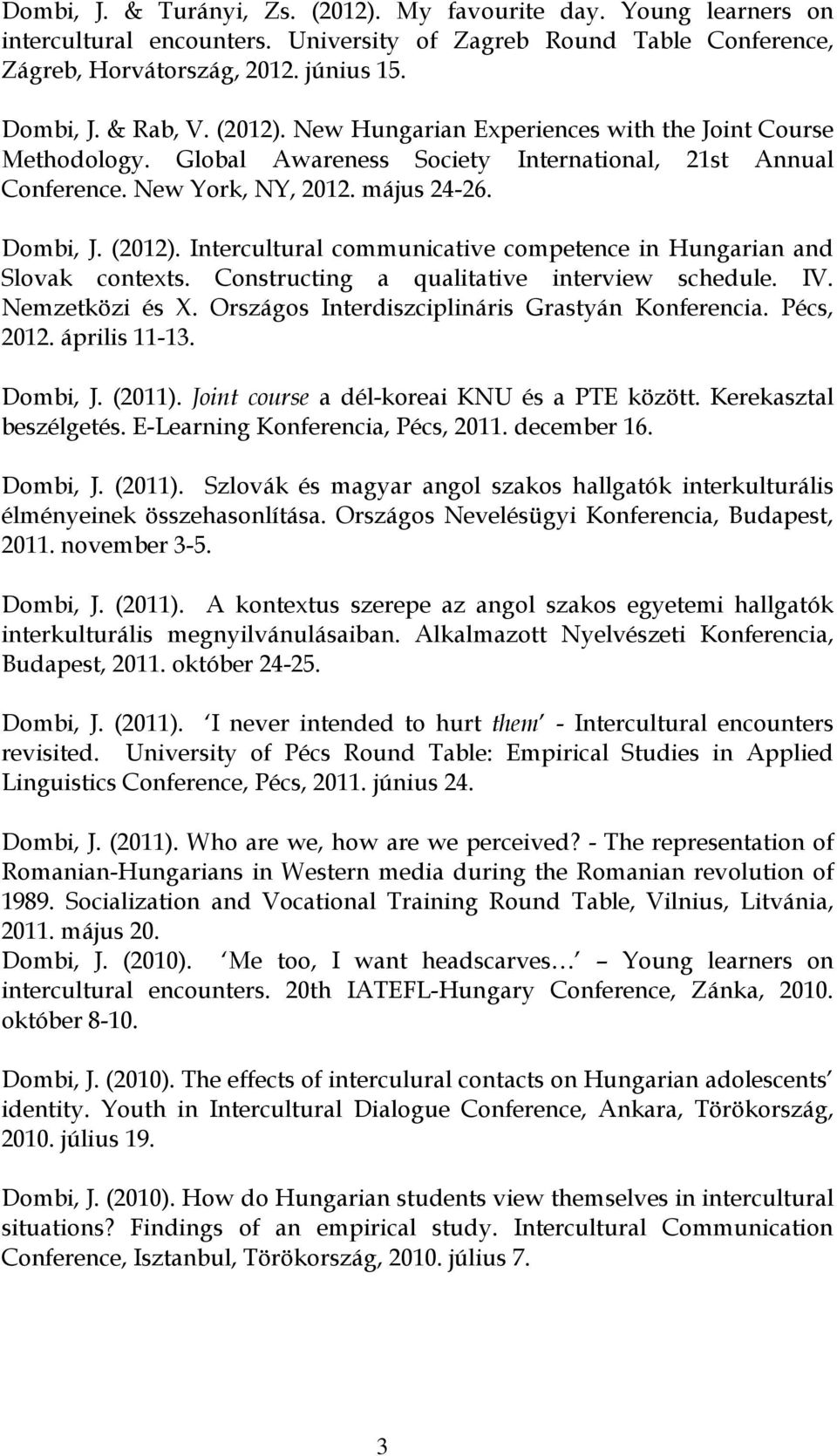 Intercultural communicative competence in Hungarian and Slovak contexts. Constructing a qualitative interview schedule. IV. Nemzetközi és X. Országos Interdiszciplináris Grastyán Konferencia.