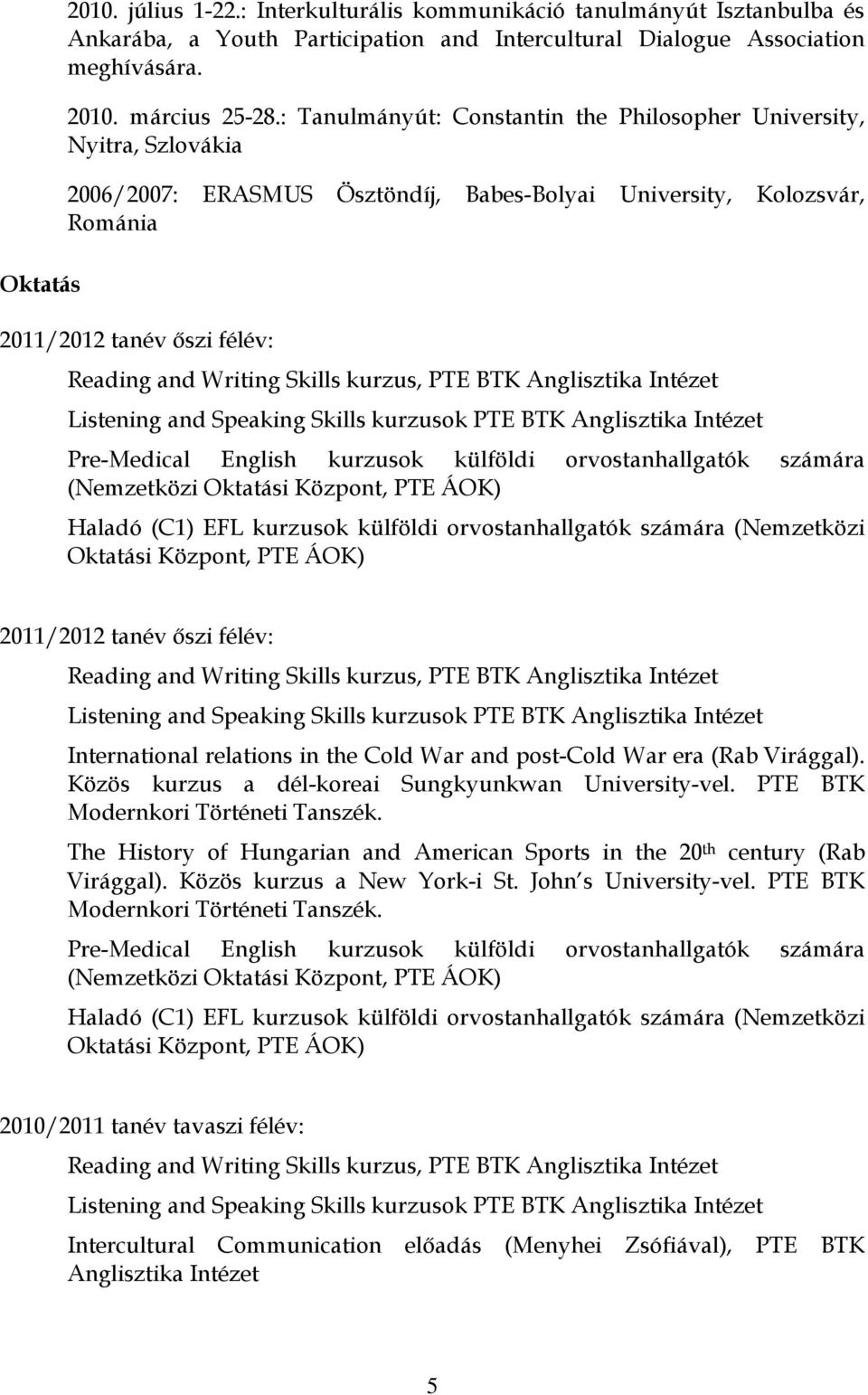 kurzusok külföldi orvostanhallgatók számára (Nemzetközi Oktatási Központ, PTE ÁOK) Haladó (C1) EFL kurzusok külföldi orvostanhallgatók számára (Nemzetközi Oktatási Központ, PTE ÁOK) 2011/2012 tanév