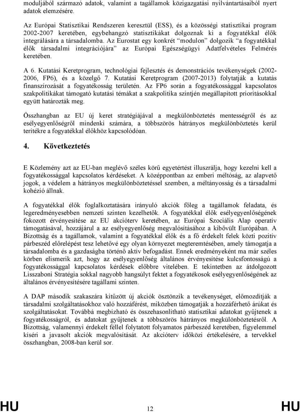 Az Eurostat egy konkrét modulon dolgozik a fogyatékkal élők társadalmi integrációjára az Európai Egészségügyi Adatfelvételes Felmérés keretében. A 6.