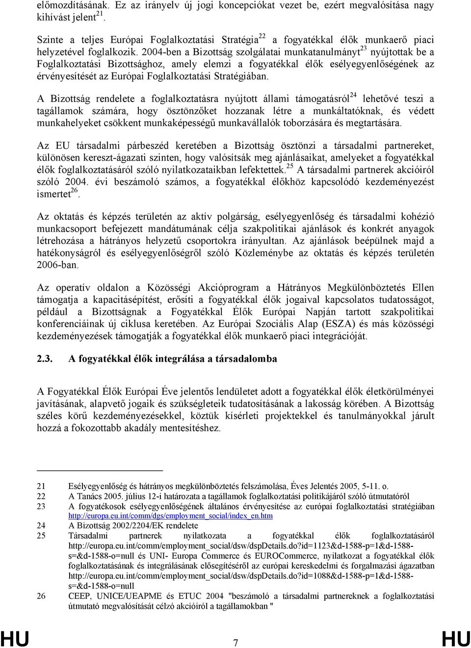 2004-ben a Bizottság szolgálatai munkatanulmányt 23 nyújtottak be a Foglalkoztatási Bizottsághoz, amely elemzi a fogyatékkal élők esélyegyenlőségének az érvényesítését az Európai Foglalkoztatási