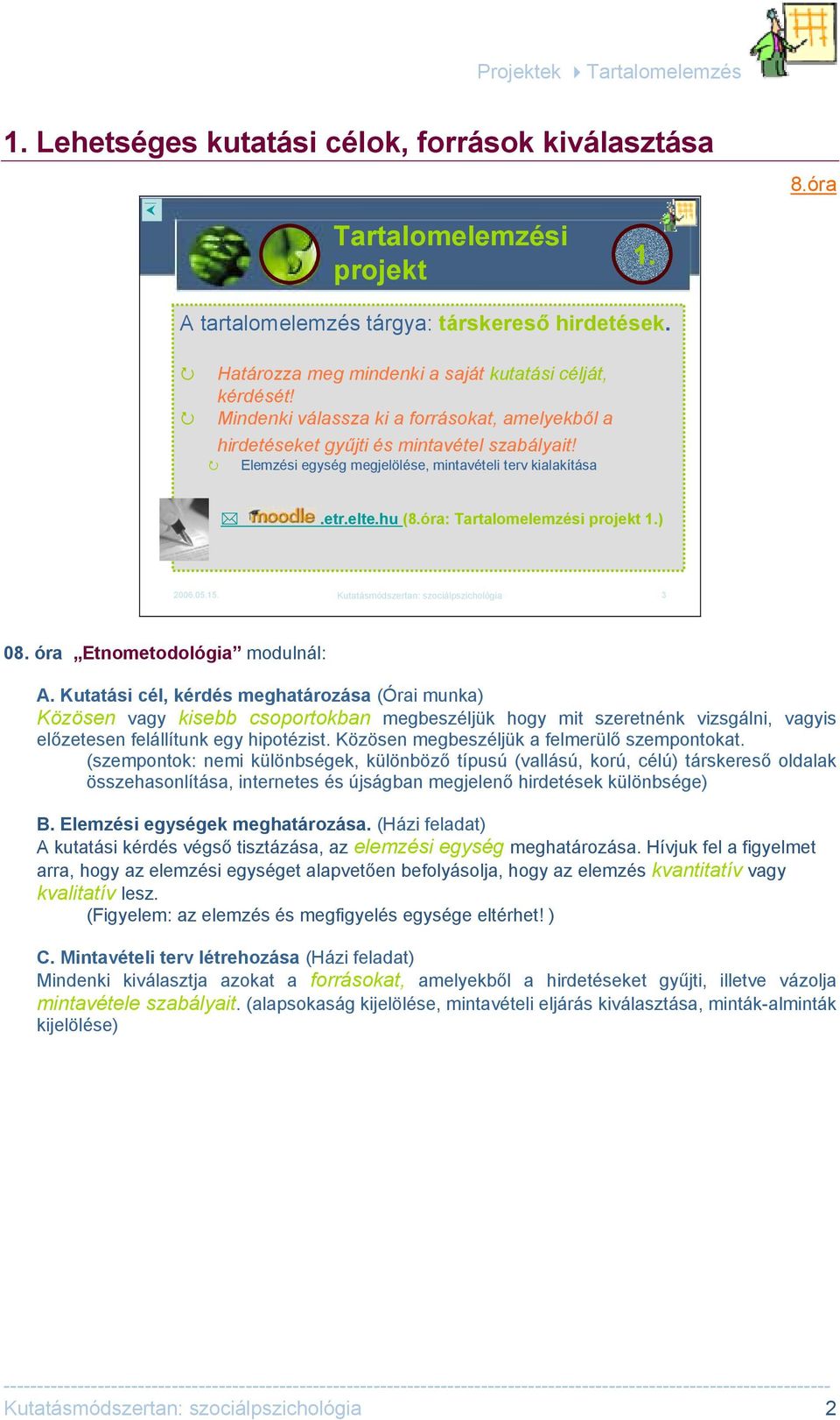 Kutatási cél, kérdés meghatározása (Órai munka) Közösen vagy kisebb csoportokban megbeszéljük hogy mit szeretnénk vizsgálni, vagyis előzetesen felállítunk egy hipotézist.