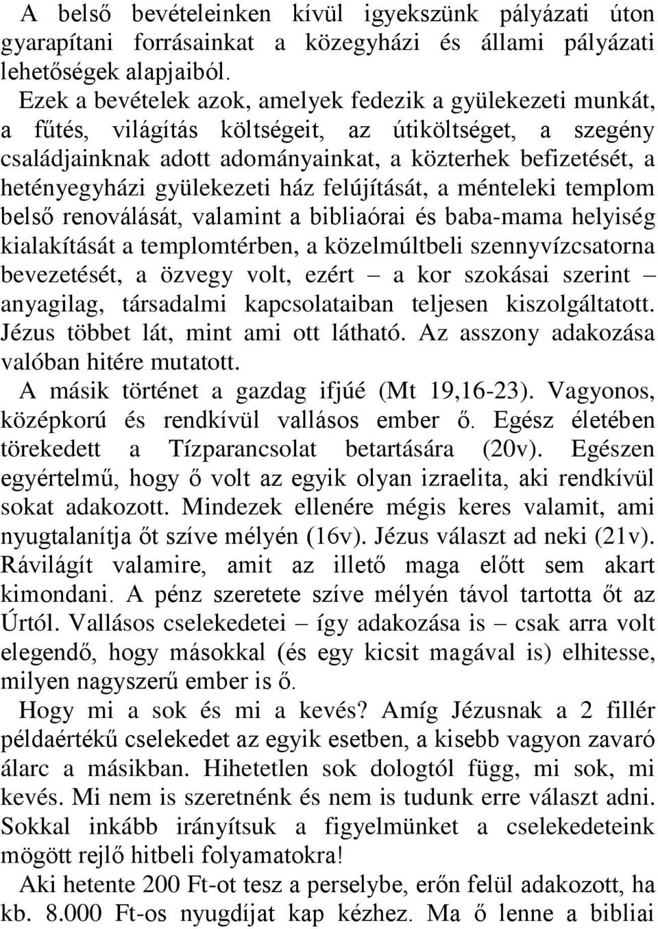 gyülekezeti ház felújítását, a ménteleki templom belső renoválását, valamint a bibliaórai és baba-mama helyiség kialakítását a templomtérben, a közelmúltbeli szennyvízcsatorna bevezetését, a özvegy