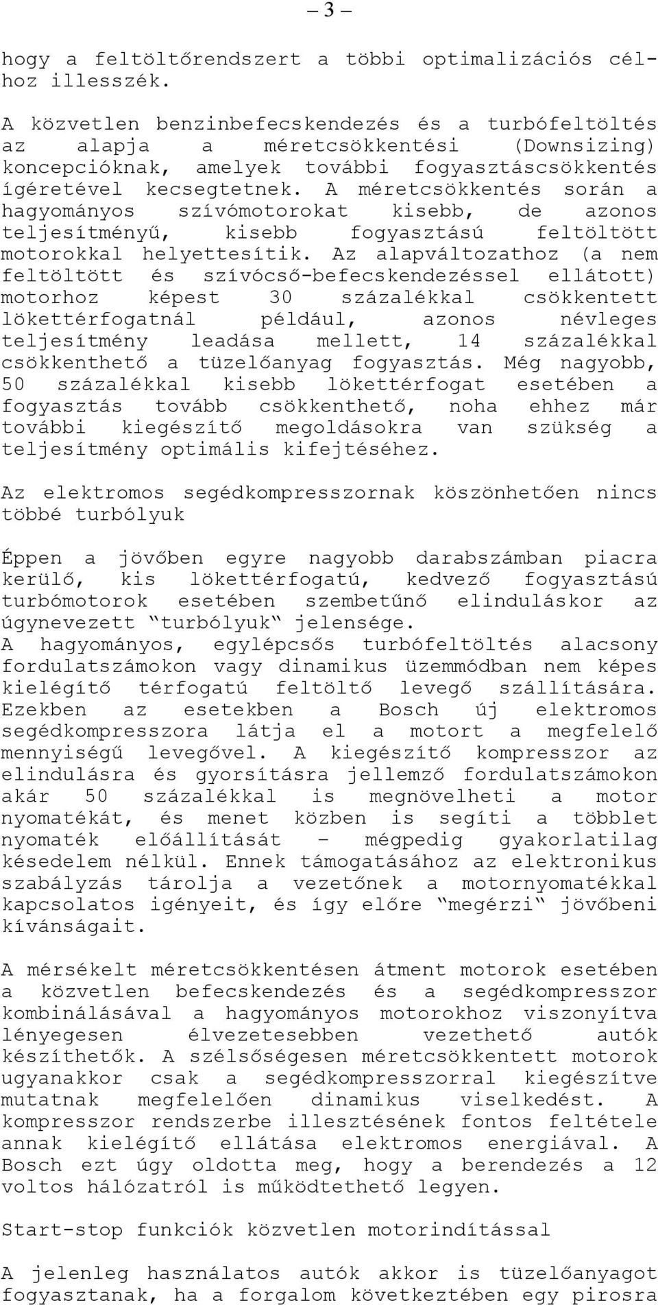 A méretcsökkentés során a hagyományos szívómotorokat kisebb, de azonos teljesítményű, kisebb fogyasztású feltöltött motorokkal helyettesítik.