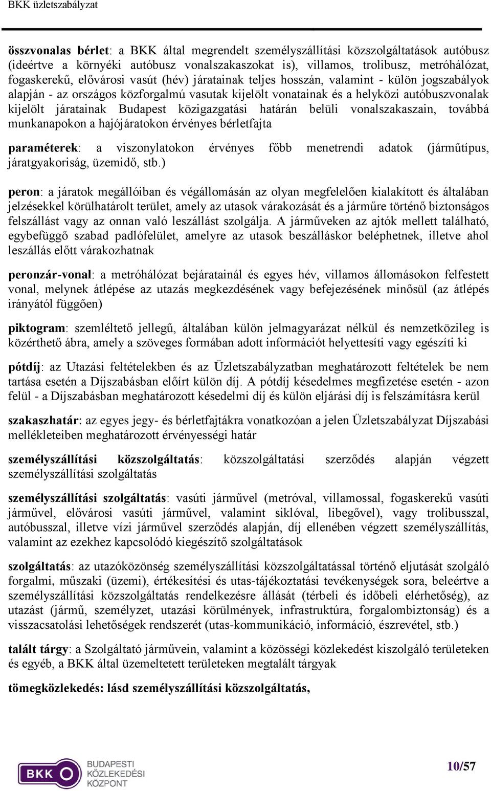 közigazgatási határán belüli vonalszakaszain, továbbá munkanapokon a hajójáratokon érvényes bérletfajta paraméterek: a viszonylatokon érvényes főbb menetrendi adatok (járműtípus, járatgyakoriság,