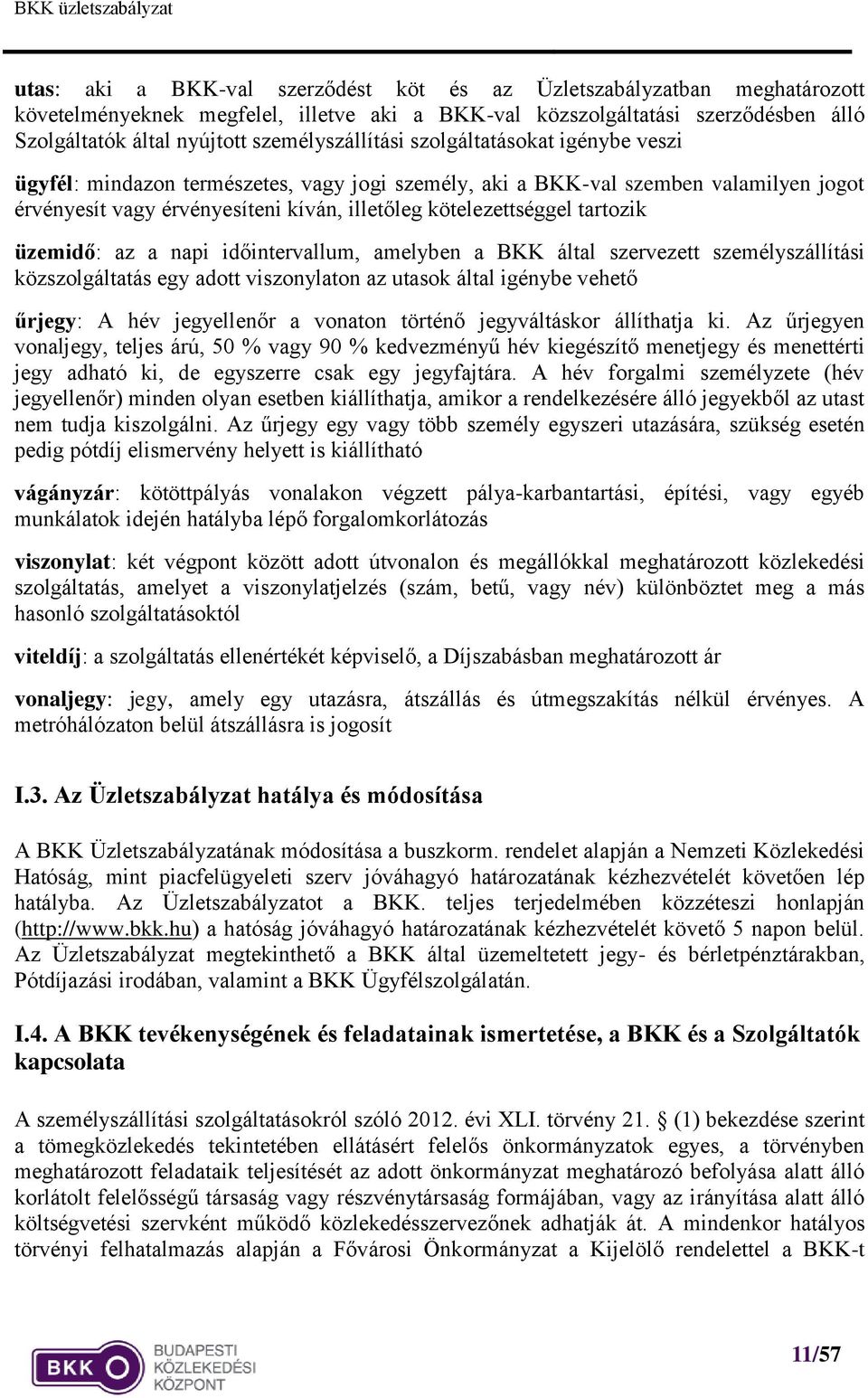 kötelezettséggel tartozik üzemidő: az a napi időintervallum, amelyben a BKK által szervezett személyszállítási közszolgáltatás egy adott viszonylaton az utasok által igénybe vehető űrjegy: A hév