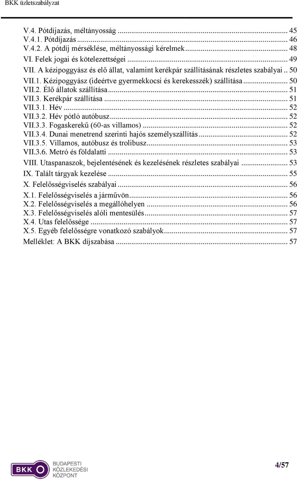 3. Kerékpár szállítása... 51 VII.3.1. Hév... 52 VII.3.2. Hév pótló autóbusz... 52 VII.3.3. Fogaskerekű (60-as villamos)... 52 VII.3.4. Dunai menetrend szerinti hajós személyszállítás... 52 VII.3.5. Villamos, autóbusz és trolibusz.