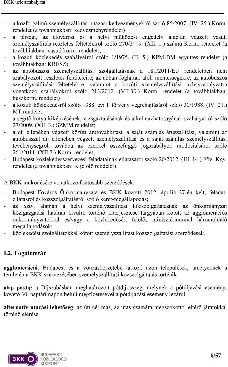 ) számú Korm. rendelet (a továbbiakban: vasúti korm. rendelet); - a közúti közlekedés szabályairól szóló 1/1975. (II. 5.