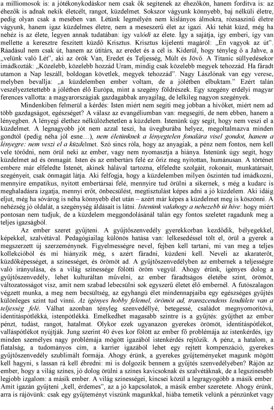 Létünk legmélyén nem kislányos álmokra, rózsaszínű életre vágyunk, hanem igaz küzdelmes életre, nem a meseszerű élet az igazi.