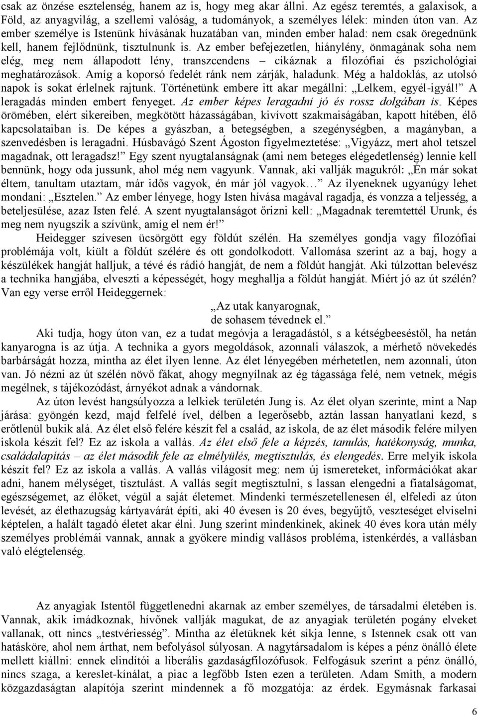 Az ember befejezetlen, hiánylény, önmagának soha nem elég, meg nem állapodott lény, transzcendens cikáznak a filozófiai és pszichológiai meghatározások.