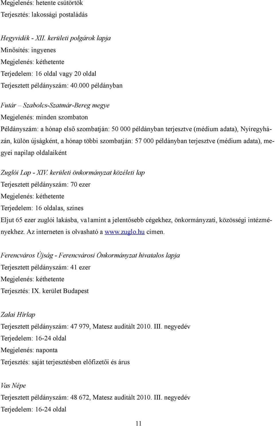 000 példányban Futár Szabolcs-Szatmár-Bereg megye Megjelenés: minden szombaton Példányszám: a hónap első szombatján: 50 000 példányban terjesztve (médium adata), Nyíregyházán, külön újságként, a