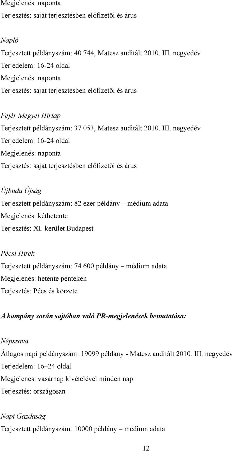 negyedév Terjedelem: 16-24 oldal Megjelenés: naponta Terjesztés: saját terjesztésben előfizetői és árus Újbuda Újság Terjesztett példányszám: 82 ezer példány médium adata Megjelenés: kéthetente