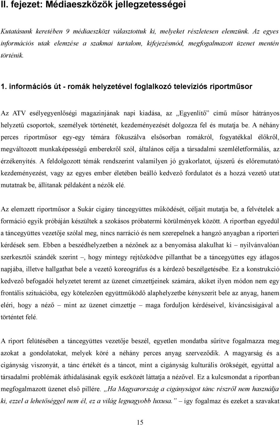 információs út - romák helyzetével foglalkozó televíziós riportműsor Az ATV esélyegyenlőségi magazinjának napi kiadása, az Egyenlítő című műsor hátrányos helyzetű csoportok, személyek történetét,