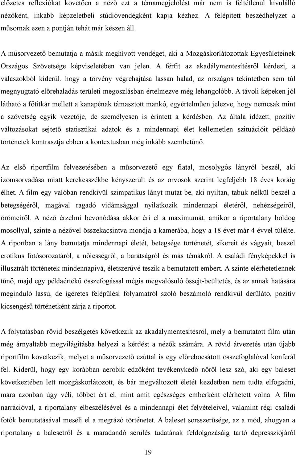 A műsorvezető bemutatja a másik meghívott vendéget, aki a Mozgáskorlátozottak Egyesületeinek Országos Szövetsége képviseletében van jelen.