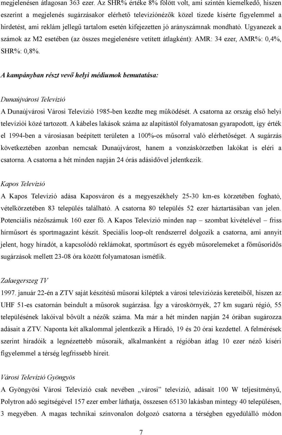 esetén kifejezetten jó arányszámnak mondható. Ugyanezek a számok az M2 esetében (az összes megjelenésre vetített átlagként): AMR: 34 ezer, AMR%: 0,4%, SHR%: 0,8%.