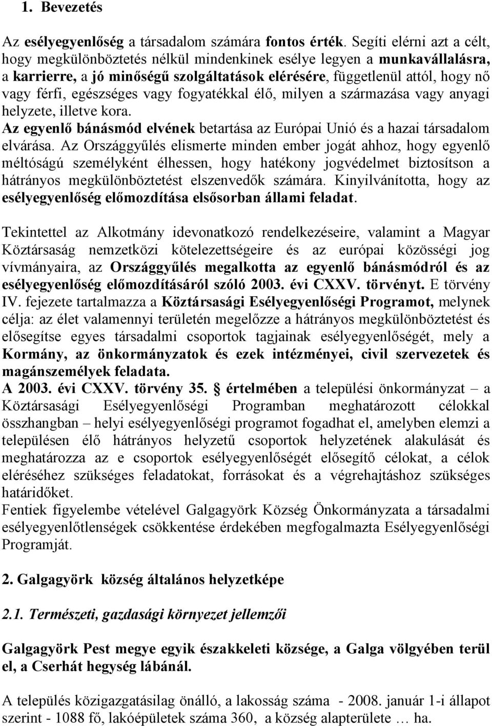 egészséges vagy fogyatékkal élő, milyen a származása vagy anyagi helyzete, illetve kora. Az egyenlő bánásmód elvének betartása az Európai Unió és a hazai társadalom elvárása.