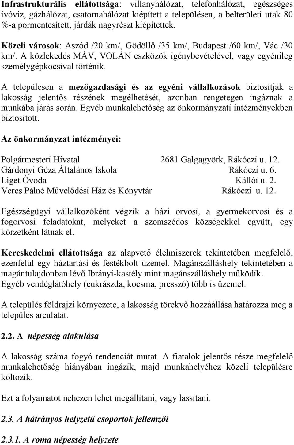 A településen a mezőgazdasági és az egyéni vállalkozások biztosítják a lakosság jelentős részének megélhetését, azonban rengetegen ingáznak a munkába járás során.