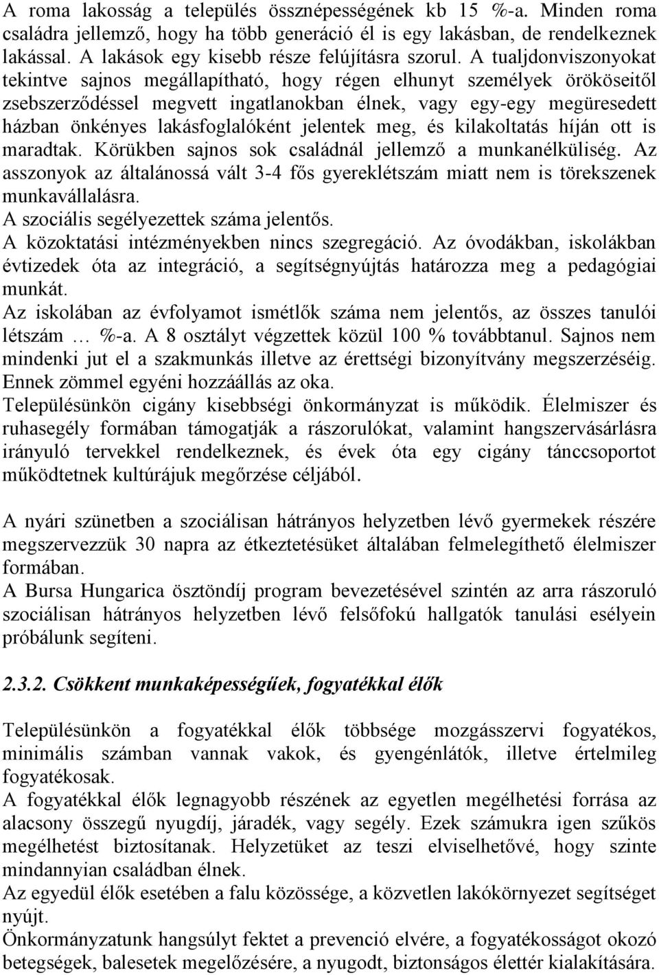 A tualjdonviszonyokat tekintve sajnos megállapítható, hogy régen elhunyt személyek örököseitől zsebszerződéssel megvett ingatlanokban élnek, vagy egy-egy megüresedett házban önkényes lakásfoglalóként