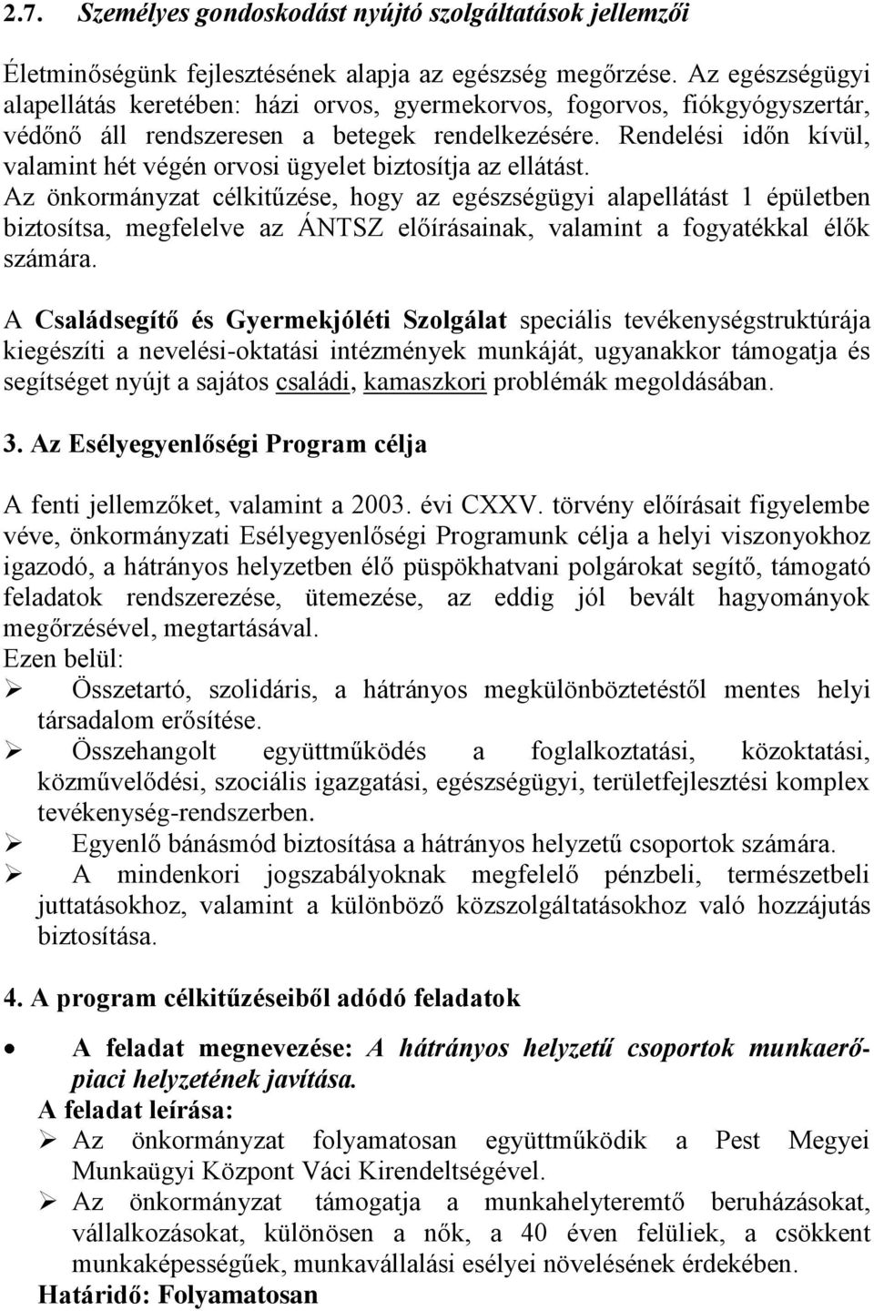 Rendelési időn kívül, valamint hét végén orvosi ügyelet biztosítja az ellátást.