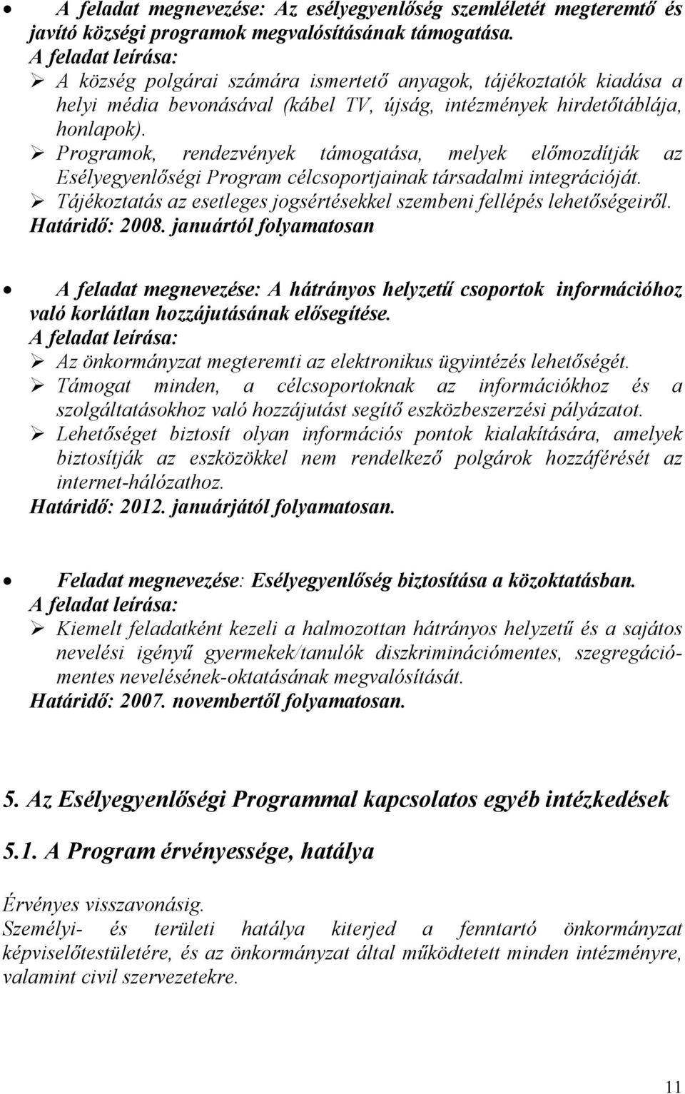 Programok, rendezvények támogatása, melyek előmozdítják az Esélyegyenlőségi Program célcsoportjainak társadalmi integrációját.