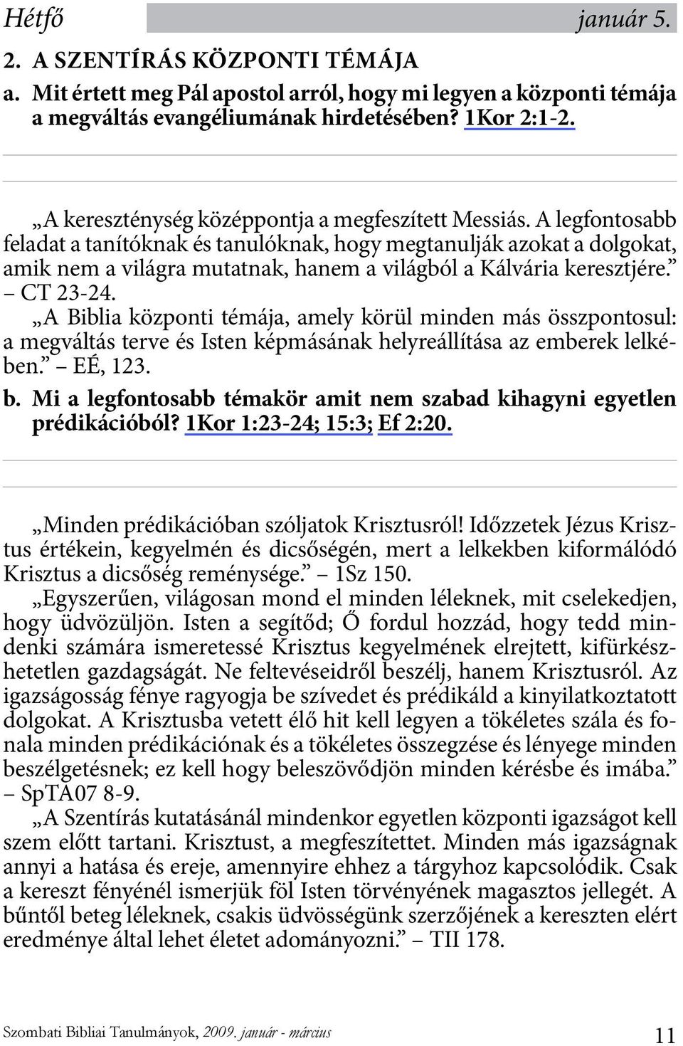 A legfontosabb feladat a tanítóknak és tanulóknak, hogy megtanulják azokat a dolgokat, amik nem a világra mutatnak, hanem a világból a Kálvária keresztjére. CT 23-24.