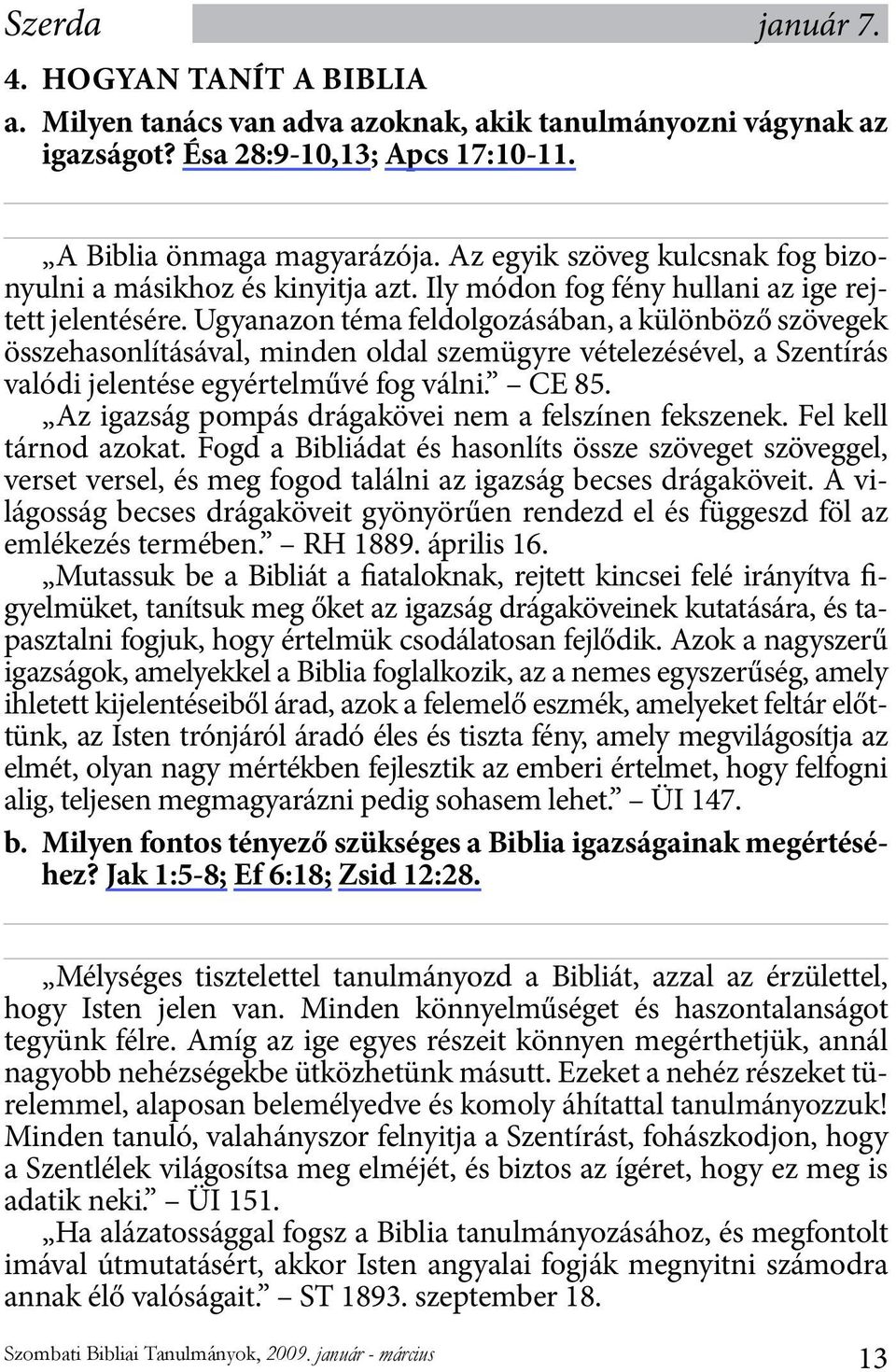 Ugyanazon téma feldolgozásában, a különböző szövegek összehasonlításával, minden oldal szemügyre vételezésével, a Szentírás valódi jelentése egyértelművé fog válni. CE 85.