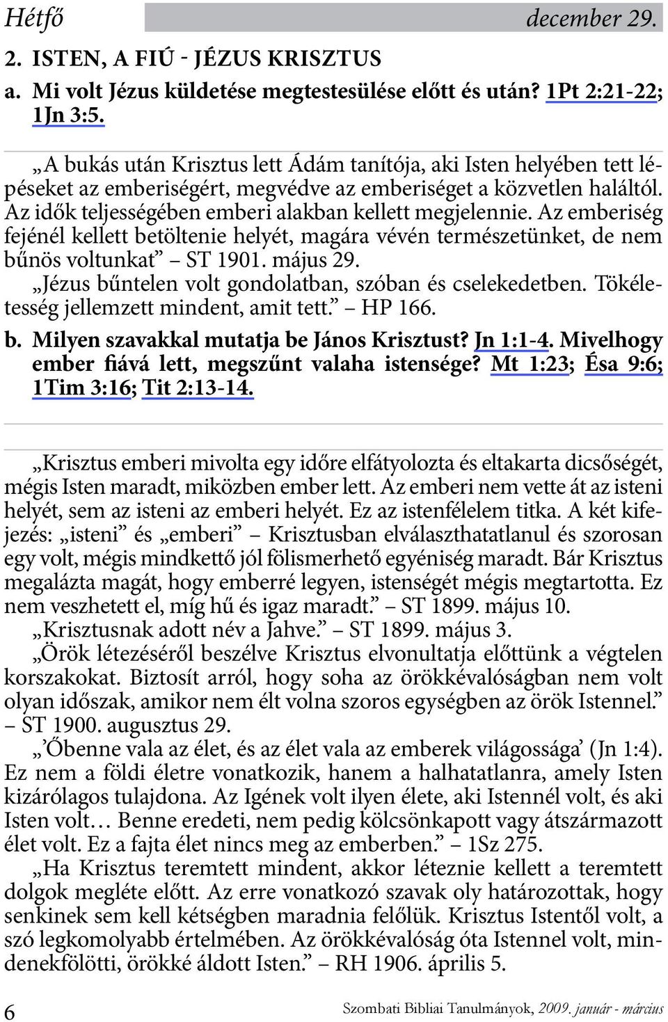 Az emberiség fejénél kellett betöltenie helyét, magára vévén természetünket, de nem bűnös voltunkat ST 1901. május 29. Jézus bűntelen volt gondolatban, szóban és cselekedetben.