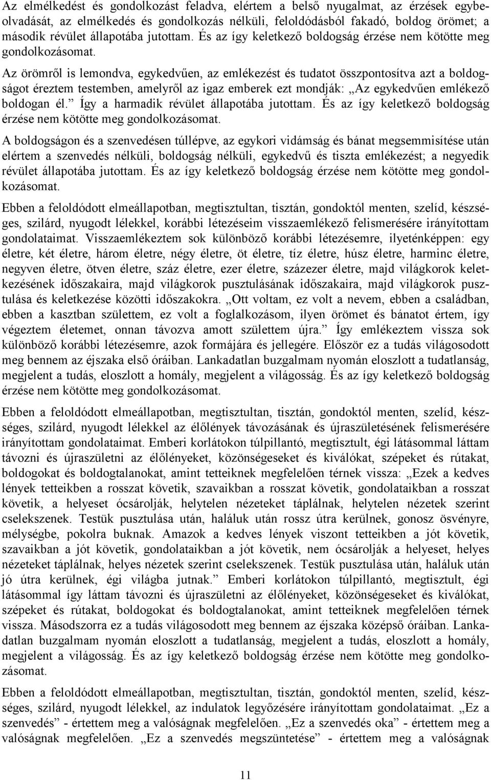 Az örömről is lemondva, egykedvűen, az emlékezést és tudatot összpontosítva azt a boldogságot éreztem testemben, amelyről az igaz emberek ezt mondják: Az egykedvűen emlékező boldogan él.