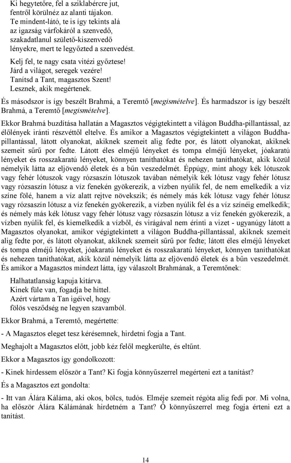 Járd a világot, seregek vezére! Tanítsd a Tant, magasztos Szent! Lesznek, akik megértenek. És másodszor is így beszélt Brahmá, a Teremtő [megismételve].