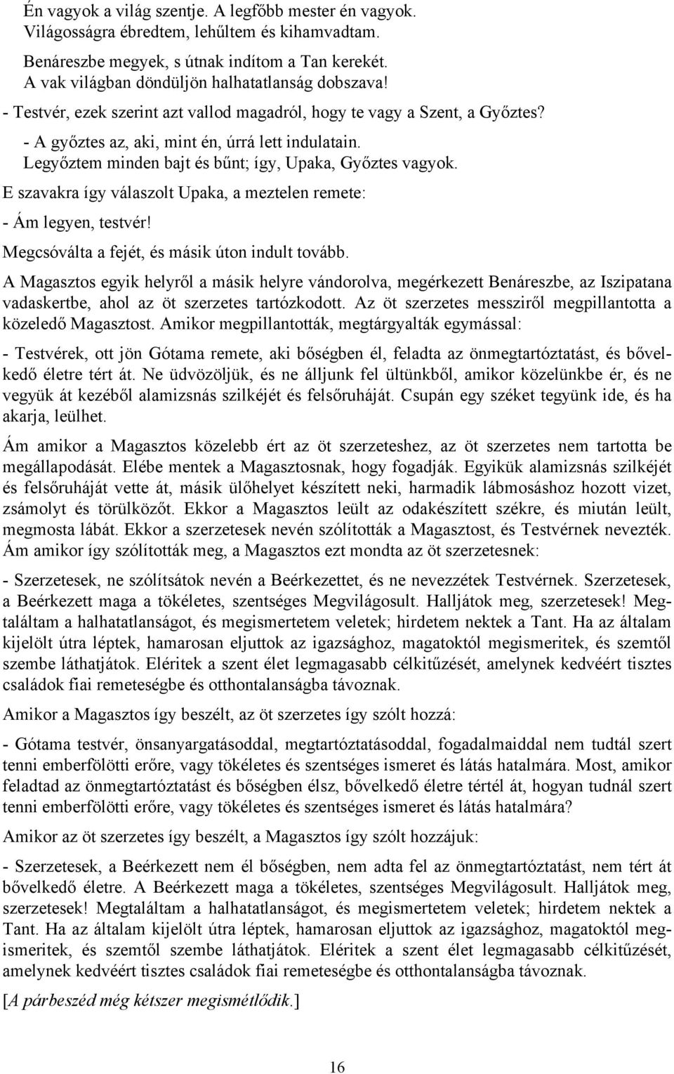 Legyőztem minden bajt és bűnt; így, Upaka, Győztes vagyok. E szavakra így válaszolt Upaka, a meztelen remete: - Ám legyen, testvér! Megcsóválta a fejét, és másik úton indult tovább.