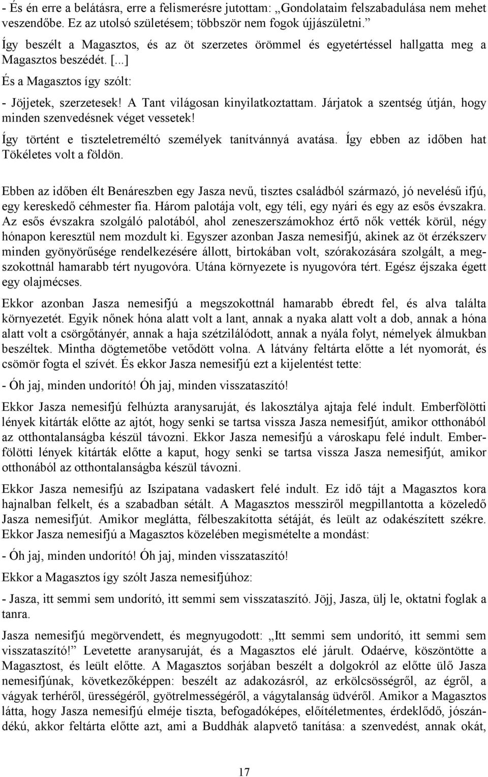 Járjatok a szentség útján, hogy minden szenvedésnek véget vessetek! Így történt e tiszteletreméltó személyek tanítvánnyá avatása. Így ebben az időben hat Tökéletes volt a földön.