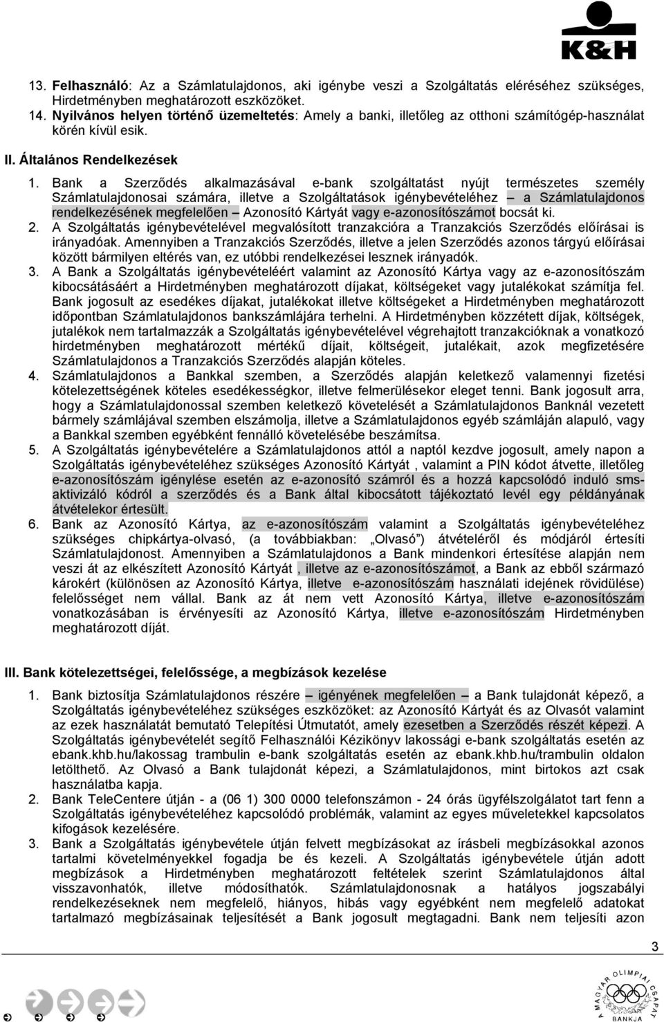 Bank a Szerződés alkalmazásával e-bank szolgáltatást nyújt természetes személy Számlatulajdonosai számára, illetve a Szolgáltatások igénybevételéhez a Számlatulajdonos rendelkezésének megfelelően